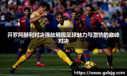 开罗阿赫利对决强敌展现足球魅力与激情的巅峰对决