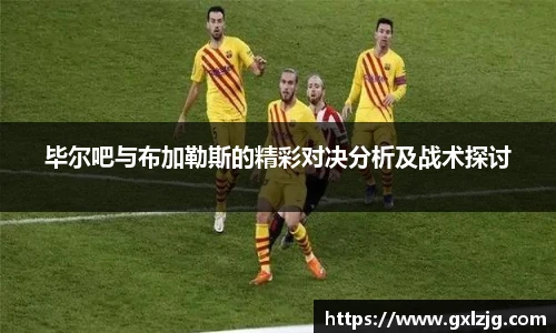 毕尔吧与布加勒斯的精彩对决分析及战术探讨