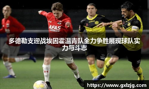 多德勒支迎战埃因霍温青队全力争胜展现球队实力与斗志